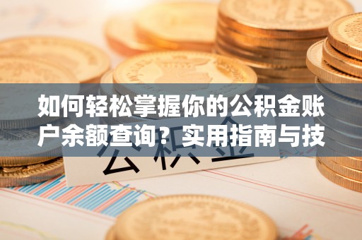 黄浦如何轻松掌握你的公积金账户余额查询？实用指南与技巧