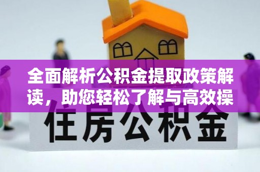 黄浦全面解析公积金提取政策解读，助您轻松了解与高效操作