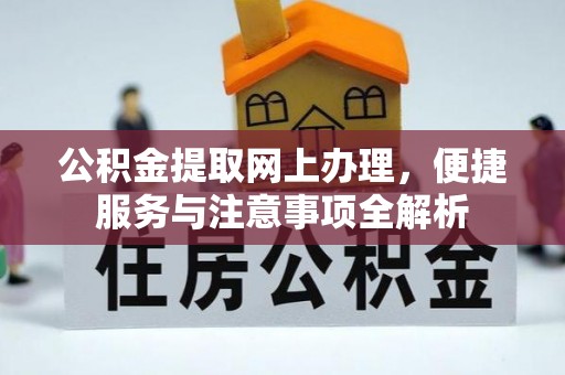 黄浦公积金提取网上办理，便捷服务与注意事项全解析