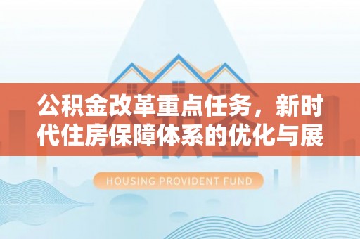 黄浦公积金改革重点任务，新时代住房保障体系的优化与展望