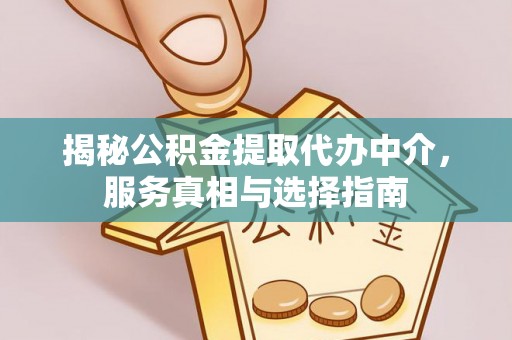 黄浦揭秘公积金提取代办中介，服务真相与选择指南