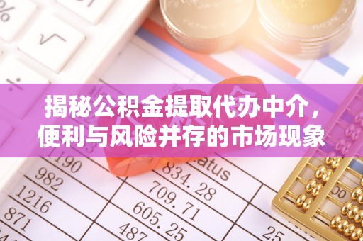 黄浦揭秘公积金提取代办中介，便利与风险并存的市场现象