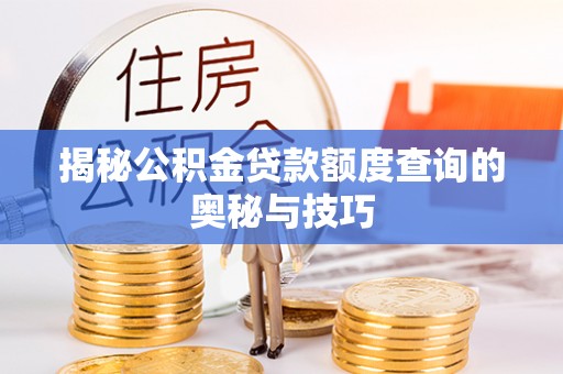 黄浦揭秘公积金贷款额度查询的奥秘与技巧