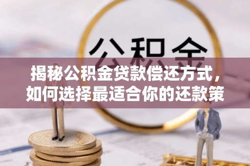 黄浦揭秘公积金贷款偿还方式，如何选择最适合你的还款策略
