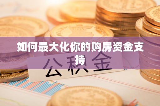 黄浦如何最大化你的购房资金支持