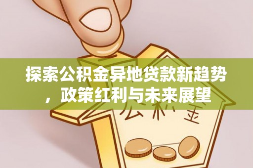 黄浦探索公积金异地贷款新趋势，政策红利与未来展望